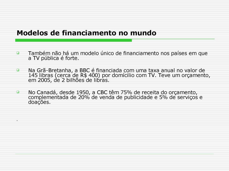 Na Grã-Bretanha, a BBC é financiada com uma taxa anual no valor de 145 libras (cerca de R$ 400) por