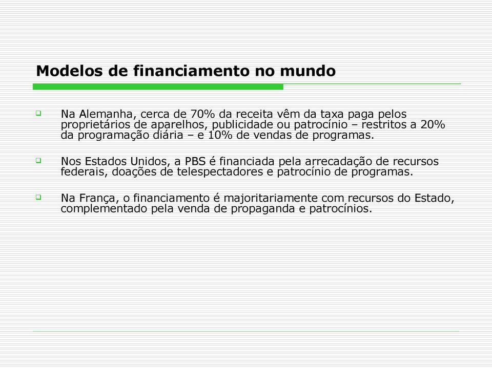 Nos Estados Unidos, a PBS é financiada pela arrecadação de recursos federais, doações de telespectadores e patrocínio