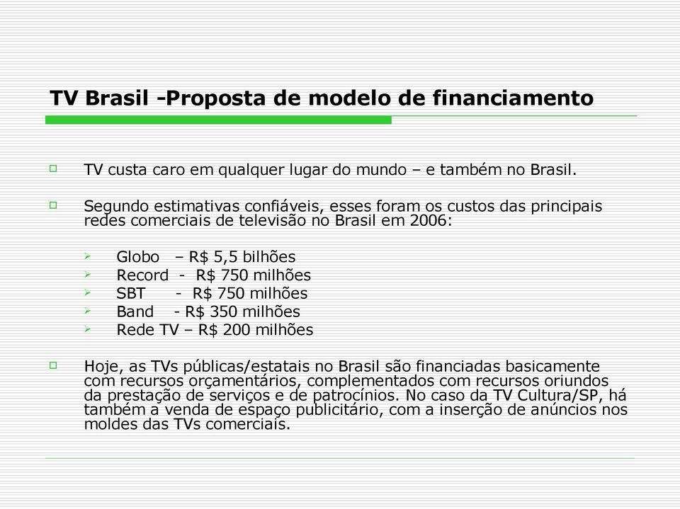 milhões SBT - R$ 750 milhões Band - R$ 350 milhões Rede TV R$ 200 milhões Hoje, as TVs públicas/estatais no Brasil são financiadas basicamente com recursos