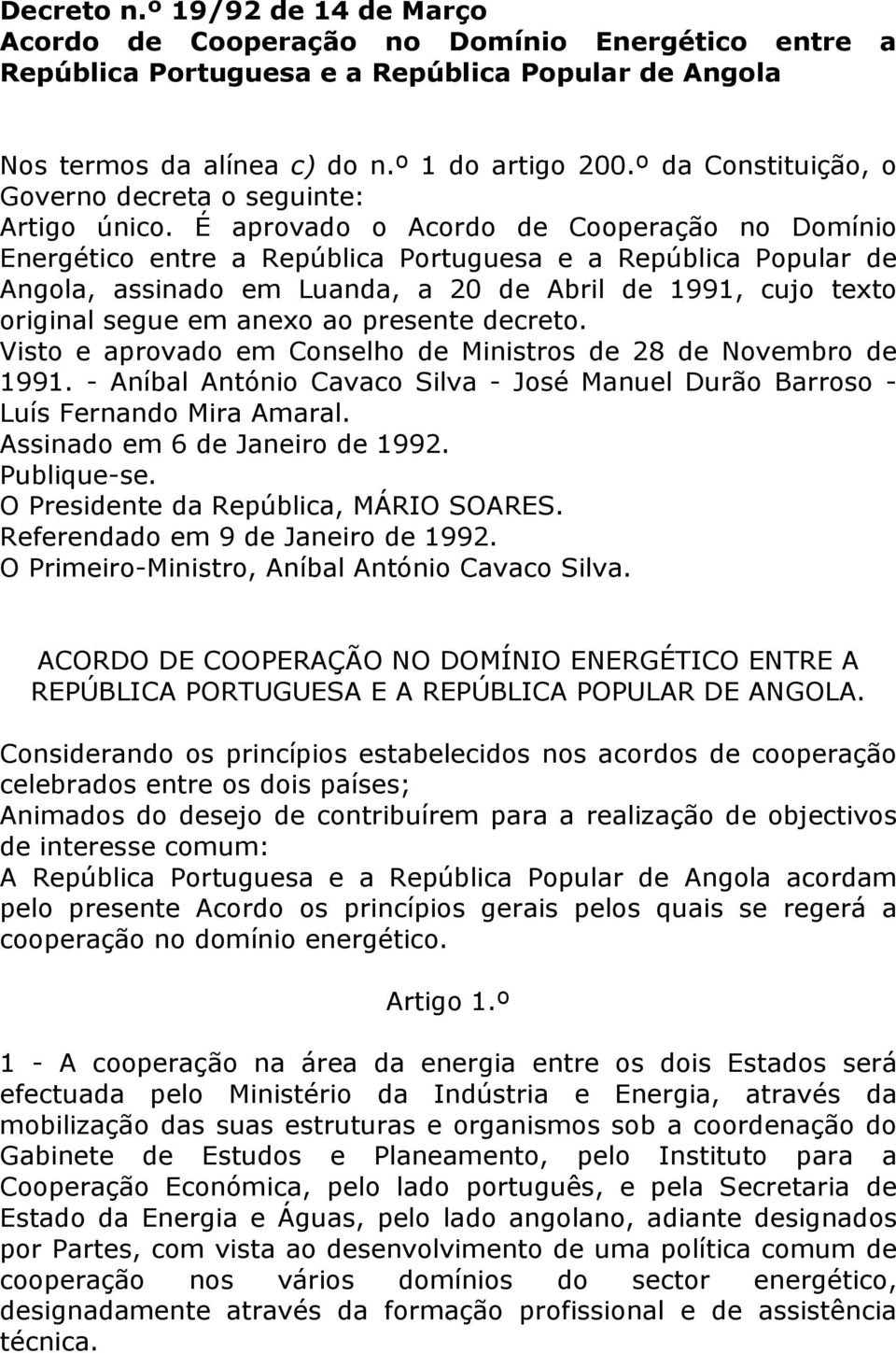 É aprovado o Acordo de Cooperação no Domínio Energético entre a República Portuguesa e a República Popular de Angola, assinado em Luanda, a 20 de Abril de 1991, cujo texto original segue em anexo ao