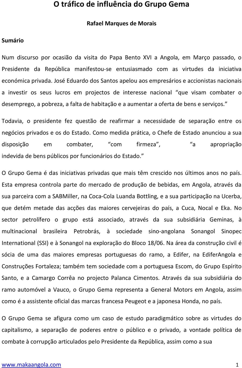 José Eduardo dos Santos apelou aos empresários e accionistas nacionais a investir os seus lucros em projectos de interesse nacional que visam combater o desemprego, a pobreza, a falta de habitação e