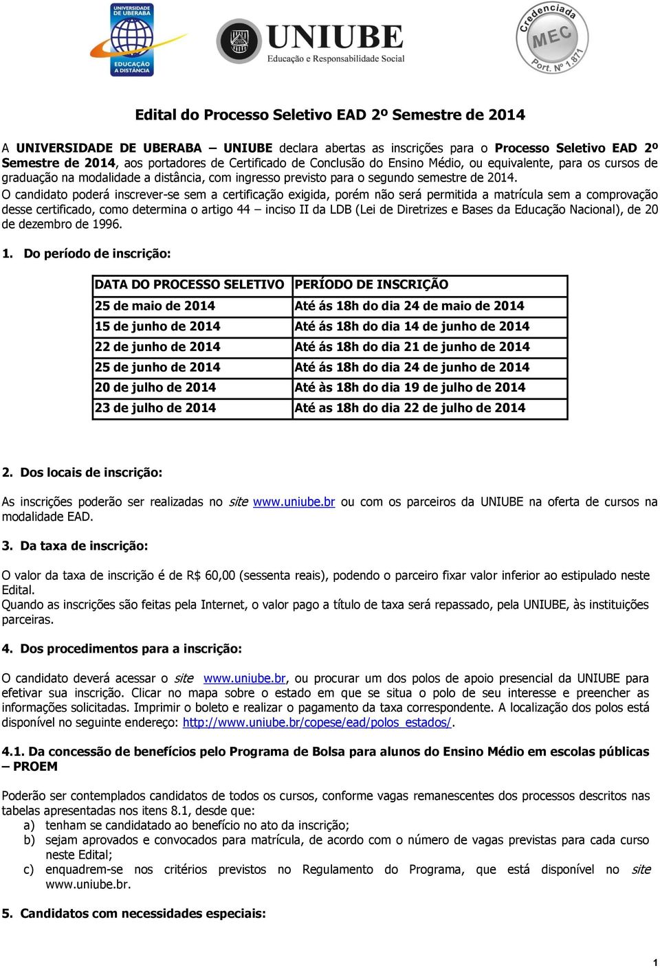 O candidato poderá inscrever-se sem a certificação exigida, porém não será permitida a matrícula sem a comprovação desse certificado, como determina o artigo 44 inciso II da LDB (Lei de Diretrizes e