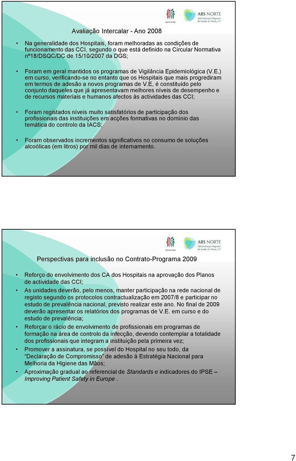 E, é constituído pelo conjunto daqueles que já apresentavam melhores níveis de desempenho e de recursos materiais e humanos afectos às actividades das CCI; Foram registados níveis muito satisfatórios