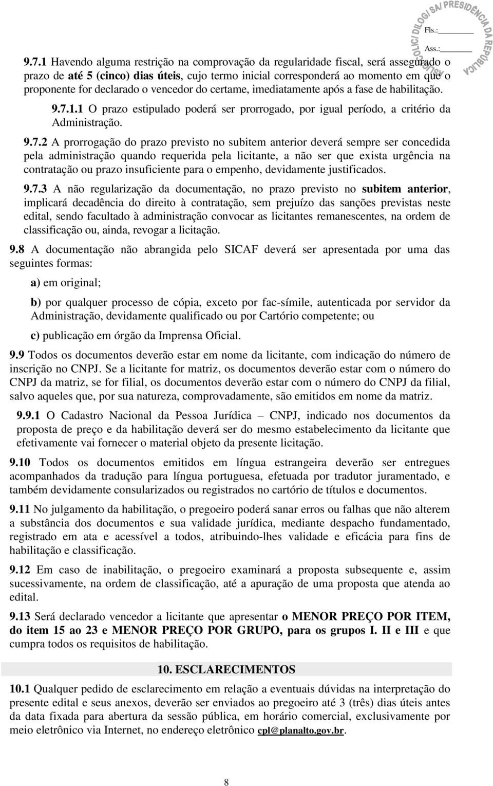 1.1 O prazo estipulado poderá ser prorrogado, por igual período, a critério da Administração. 9.7.