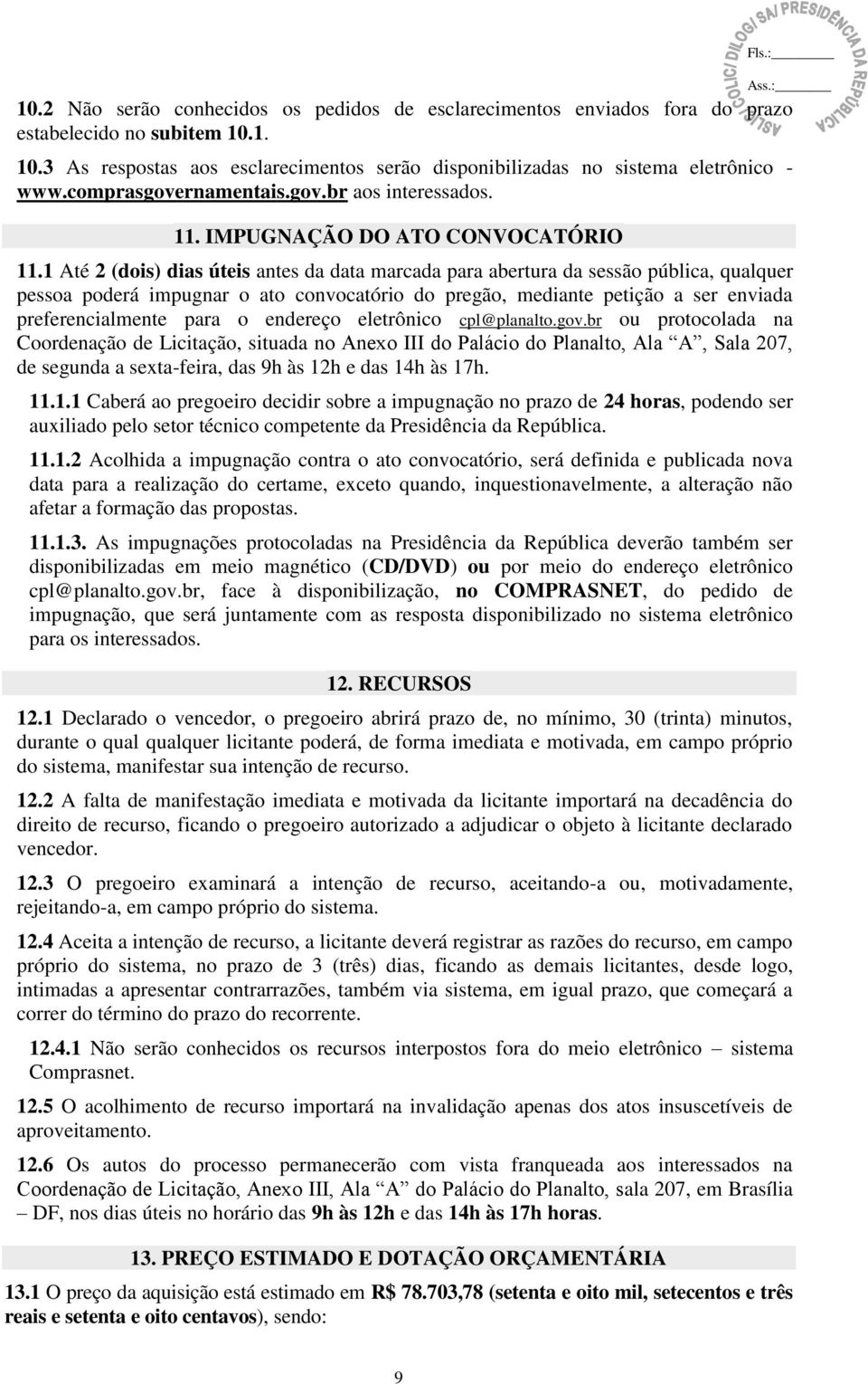 1 Até 2 (dois) dias úteis antes da data marcada para abertura da sessão pública, qualquer pessoa poderá impugnar o ato convocatório do pregão, mediante petição a ser enviada preferencialmente para o