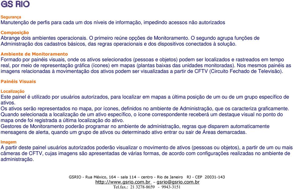 Ambiente de Monitoramento Formado por painéis visuais, onde os ativos selecionados (pessoas e objetos) podem ser localizados e rastreados em tempo real, por meio de representação gráfica (ícones) em