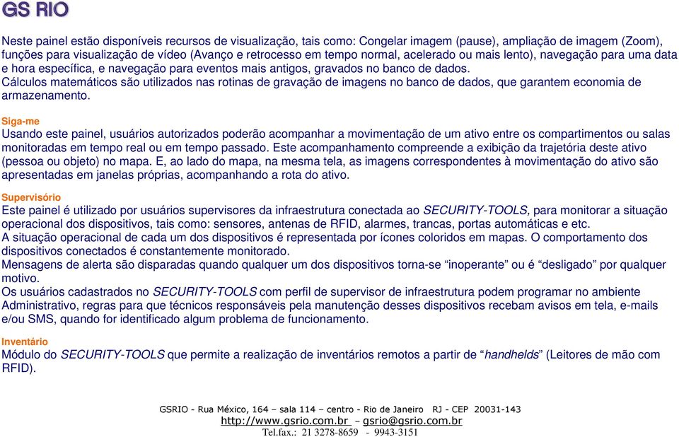 Cálculos matemáticos são utilizados nas rotinas de gravação de imagens no banco de dados, que garantem economia de armazenamento.