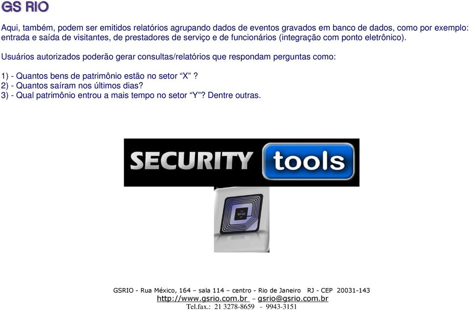 Usuários autorizados poderão gerar consultas/relatórios que respondam perguntas como: 1) - Quantos bens de