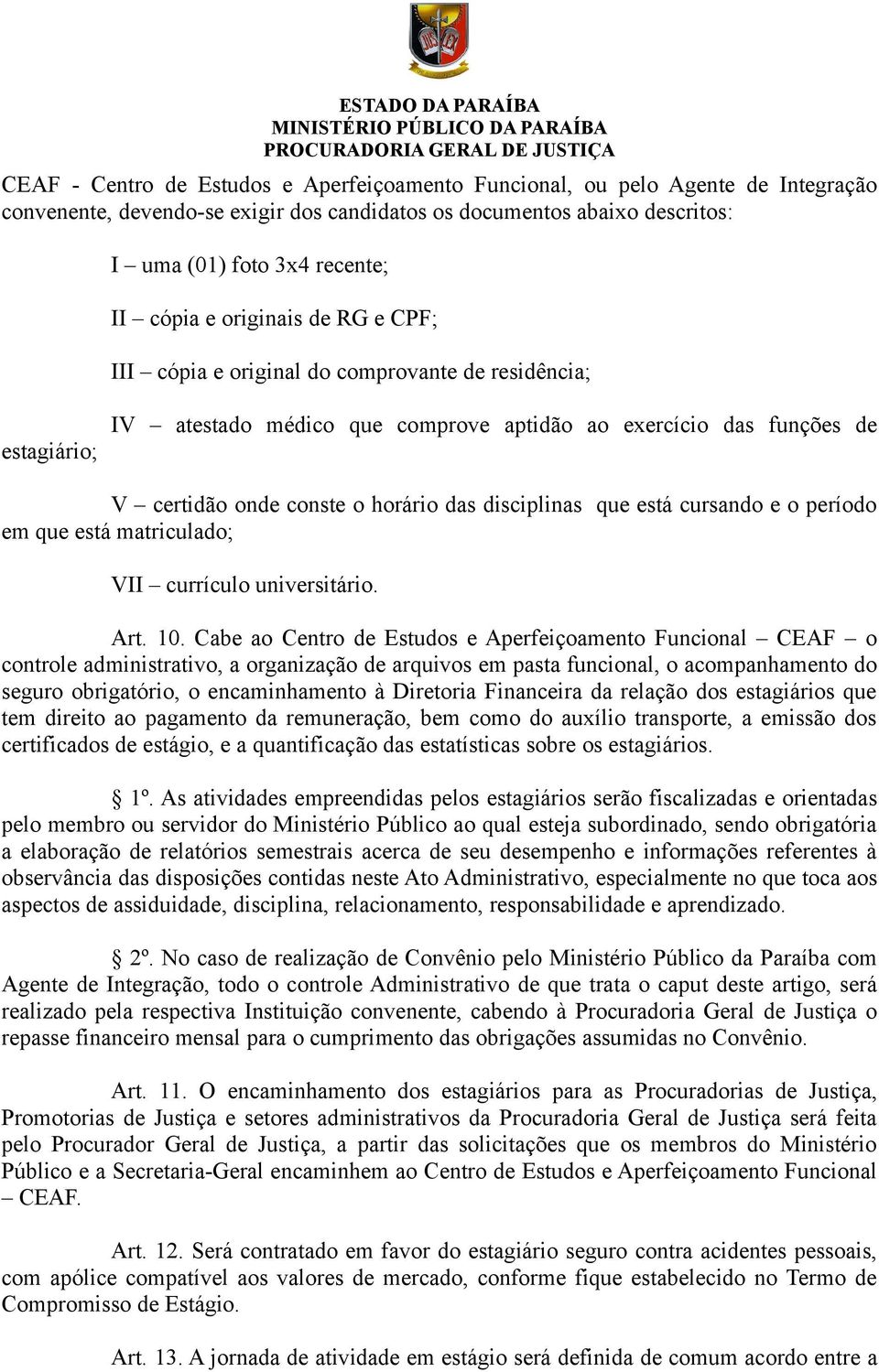 disciplinas que está cursando e o período em que está matriculado; VII currículo universitário. Art. 10.