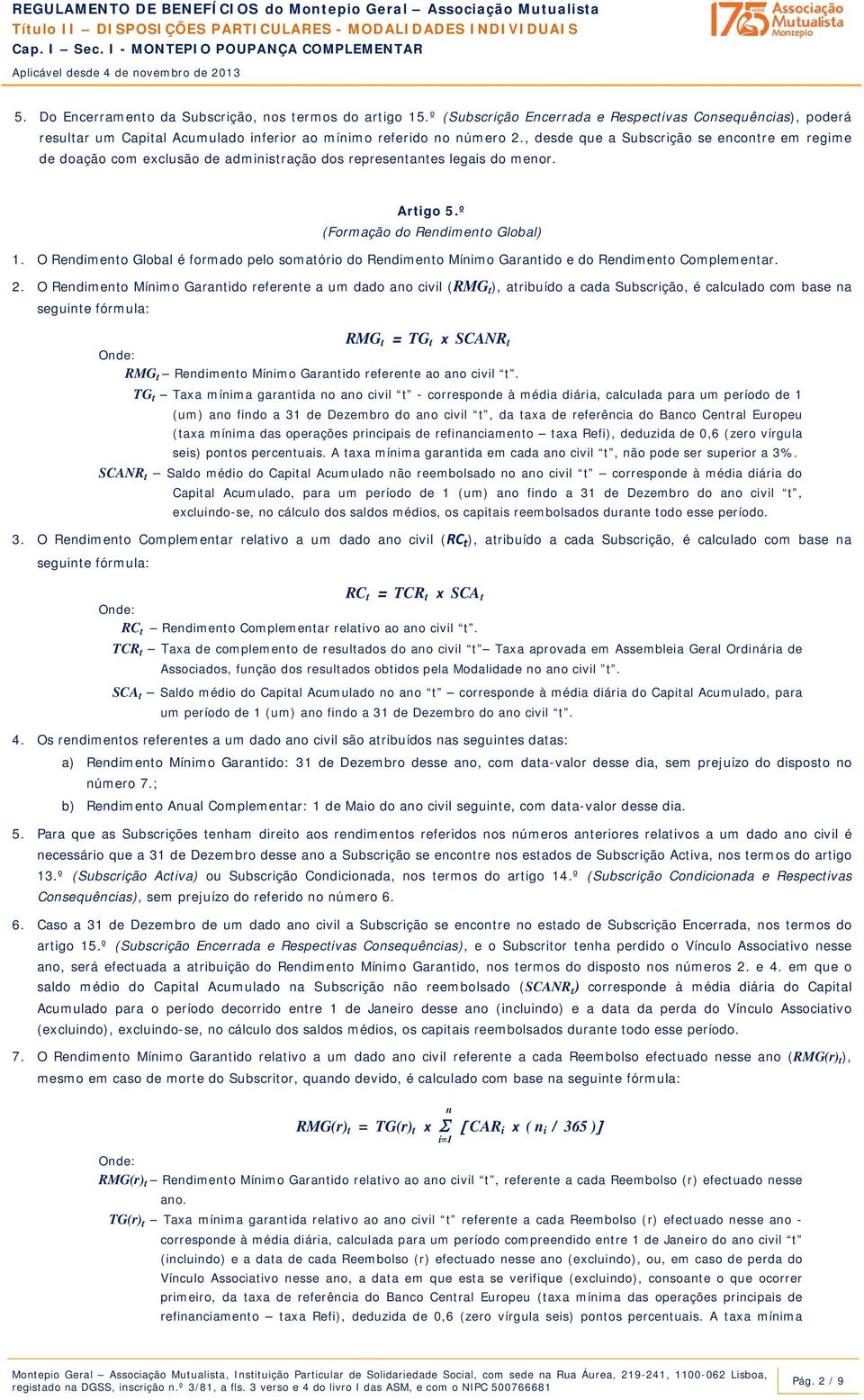 O Rendimento Global é formado pelo somatório do Rendimento Mínimo Garantido e do Rendimento Complementar. 2.