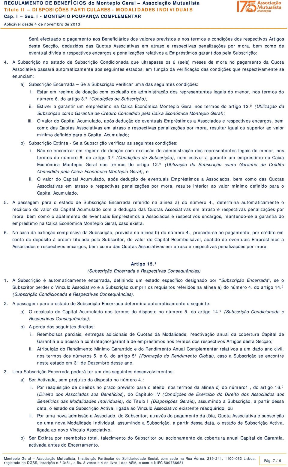 A Subscrição no estado de Subscrição Condicionada que ultrapasse os 6 (seis) meses de mora no pagamento da Quota Associativa passará automaticamente aos seguintes estados, em função da verificação