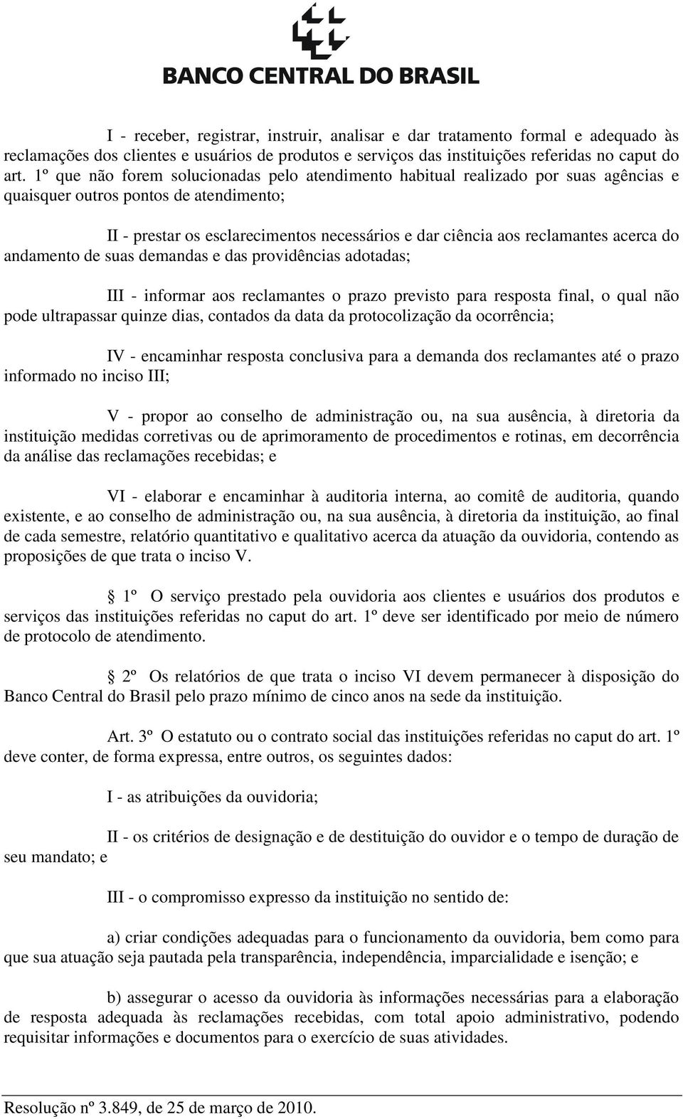 acerca do andamento de suas demandas e das providências adotadas; III - informar aos reclamantes o prazo previsto para resposta final, o qual não pode ultrapassar quinze dias, contados da data da