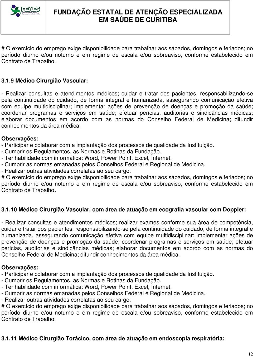 9 Médico Cirurgião Vascular: - Realizar consultas e atendimentos médicos; cuidar e tratar dos pacientes, responsabilizando-se pela continuidade do cuidado, de forma integral e humanizada, assegurando