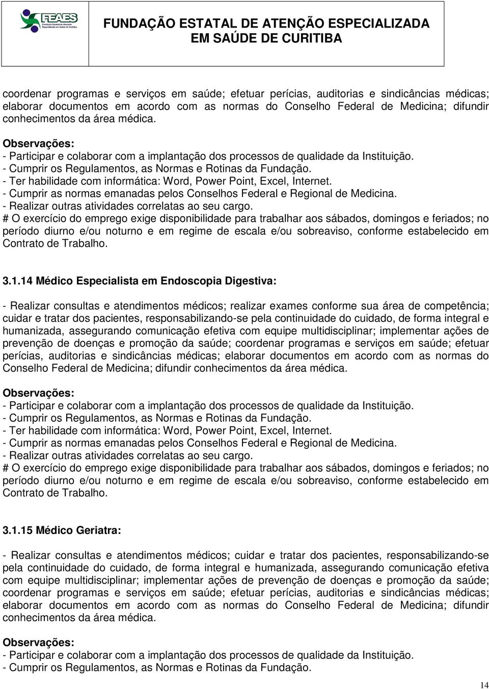 - Ter habilidade com informática: Word, Power Point, Excel, Internet. - Cumprir as normas emanadas pelos Conselhos Federal e Regional de Medicina. - Realizar outras atividades correlatas ao seu cargo.