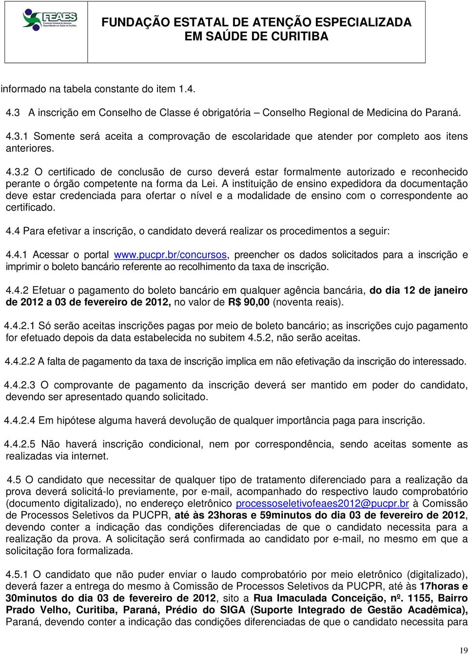 A instituição de ensino expedidora da documentação deve estar credenciada para ofertar o nível e a modalidade de ensino com o correspondente ao certificado. 4.