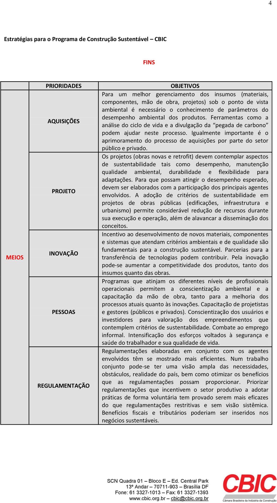 Ferramentas como a análise do ciclo de vida e a divulgação da pegada de carbono podem ajudar neste processo.