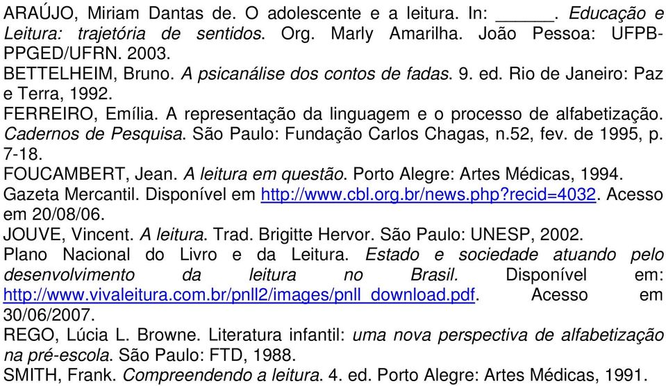 São Paulo: Fundação Carlos Chagas, n.52, fev. de 1995, p. 7-18. FOUCAMBERT, Jean. A leitura em questão. Porto Alegre: Artes Médicas, 1994. Gazeta Mercantil. Disponível em http://www.cbl.org.br/news.