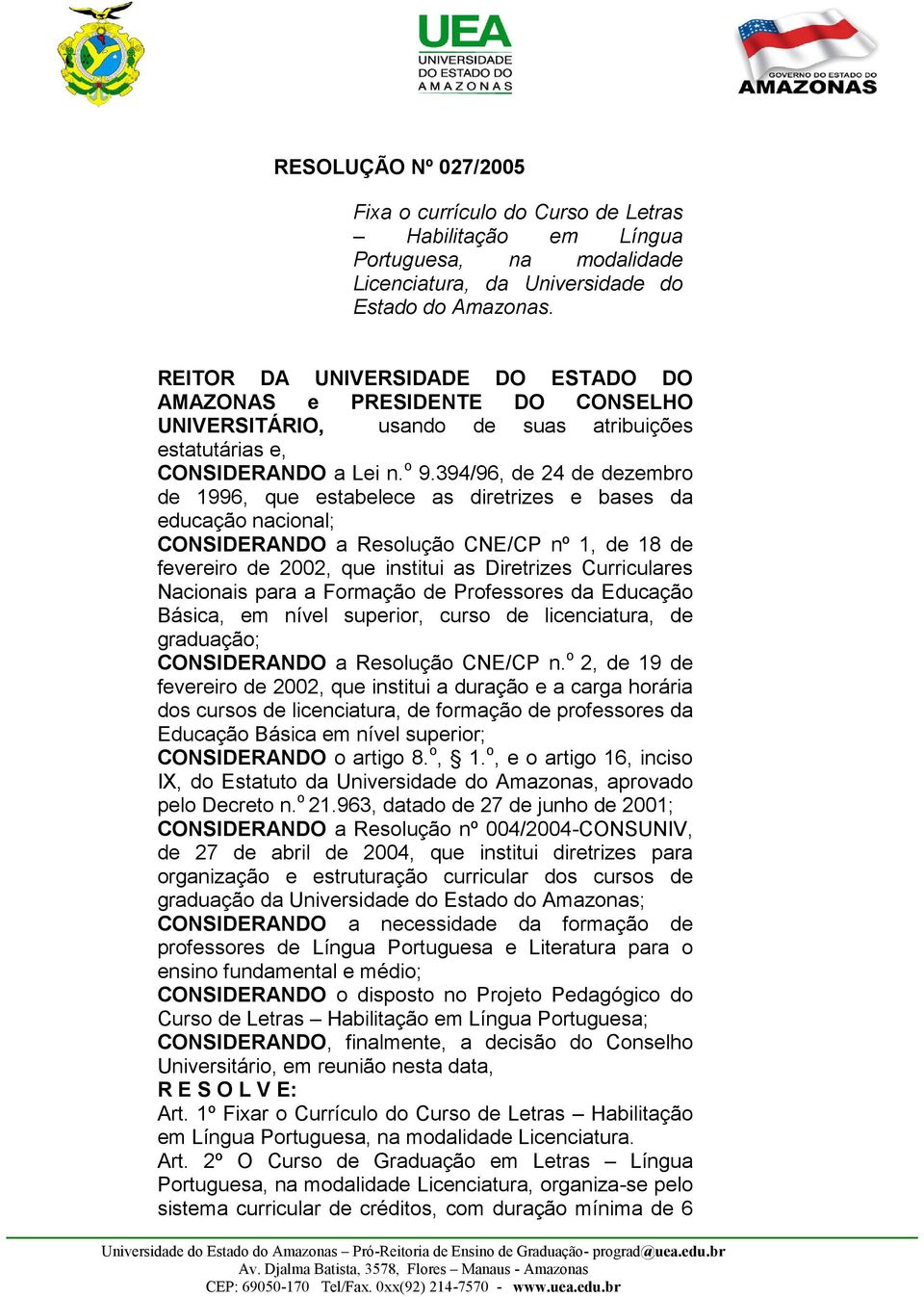 394/96, de 24 de dezembro de 1996, que estabelece as diretrizes e bases da educação nacional; CONSIDERANDO a Resolução CNE/CP nº 1, de 18 de fevereiro de 2002, que institui as Diretrizes Curriculares