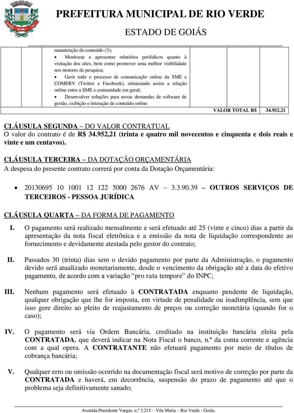 e interação de conteúdo online VALOR TOTAL R$ 34.952,21 CLÁUSULA SEGUNDA DO VALOR CONTRATUAL O valor do contrato é de R$ 34.