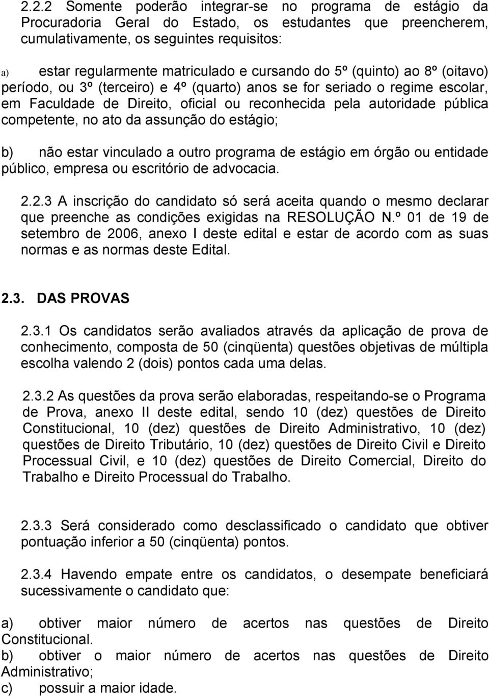 competente, no ato da assunção do estágio; b) não estar vinculado a outro programa de estágio em órgão ou entidade público, empresa ou escritório de advocacia. 2.