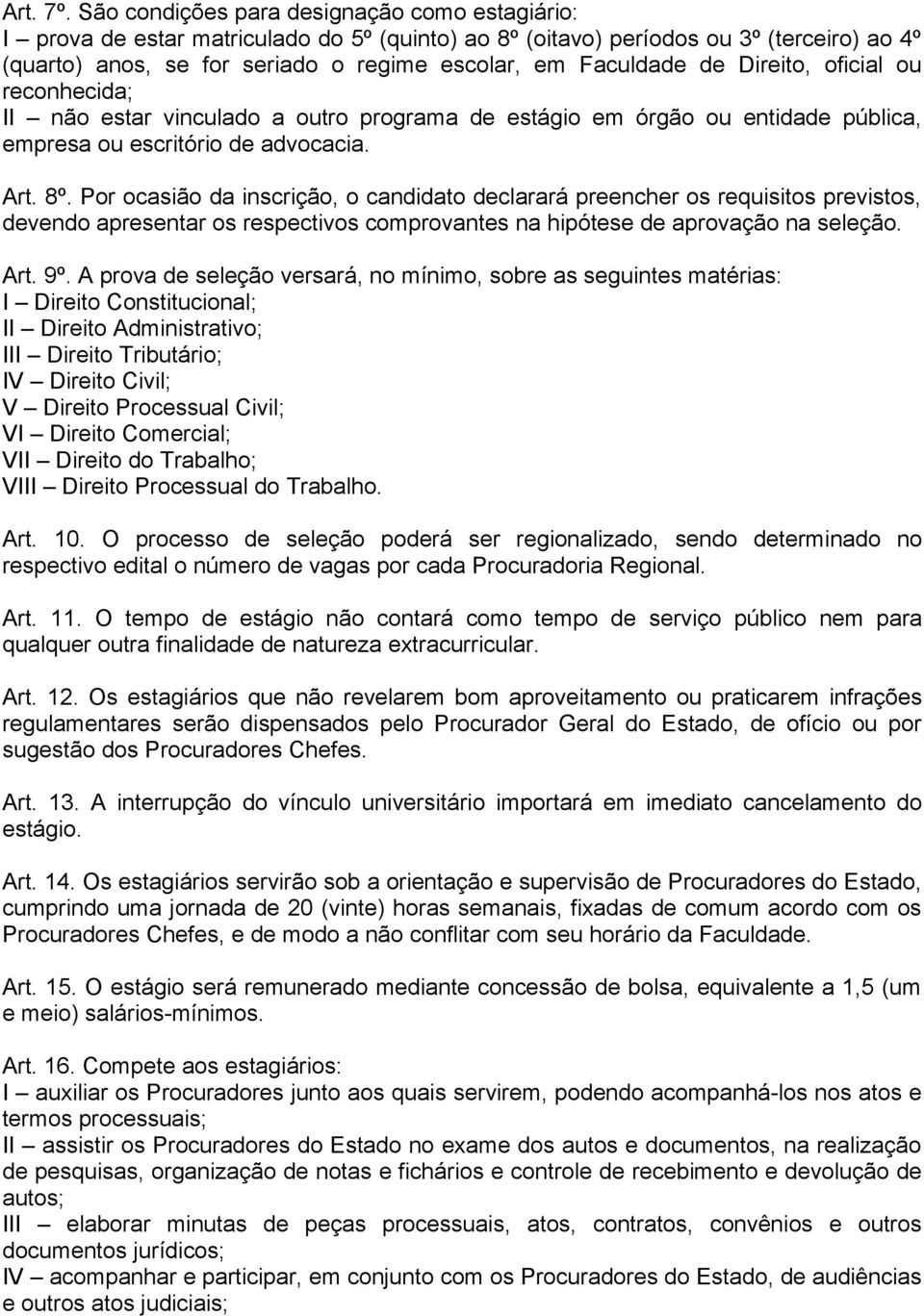 de Direito, oficial ou reconhecida; II não estar vinculado a outro programa de estágio em órgão ou entidade pública, empresa ou escritório de advocacia. Art. 8º.