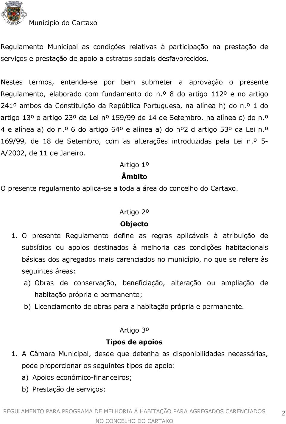 º 8 do artigo 11º e no artigo 41º ambos da Constituição da República Portuguesa, na alínea h) do n.º 1 do artigo 1º e artigo º da Lei nº 159/99 de 14 de Setembro, na alínea c) do n.