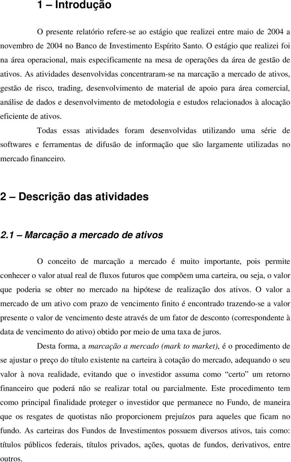 As atividades desenvolvidas concentraram-se na marcação a mercado de ativos, gestão de risco, trading, desenvolvimento de material de apoio para área comercial, análise de dados e desenvolvimento de