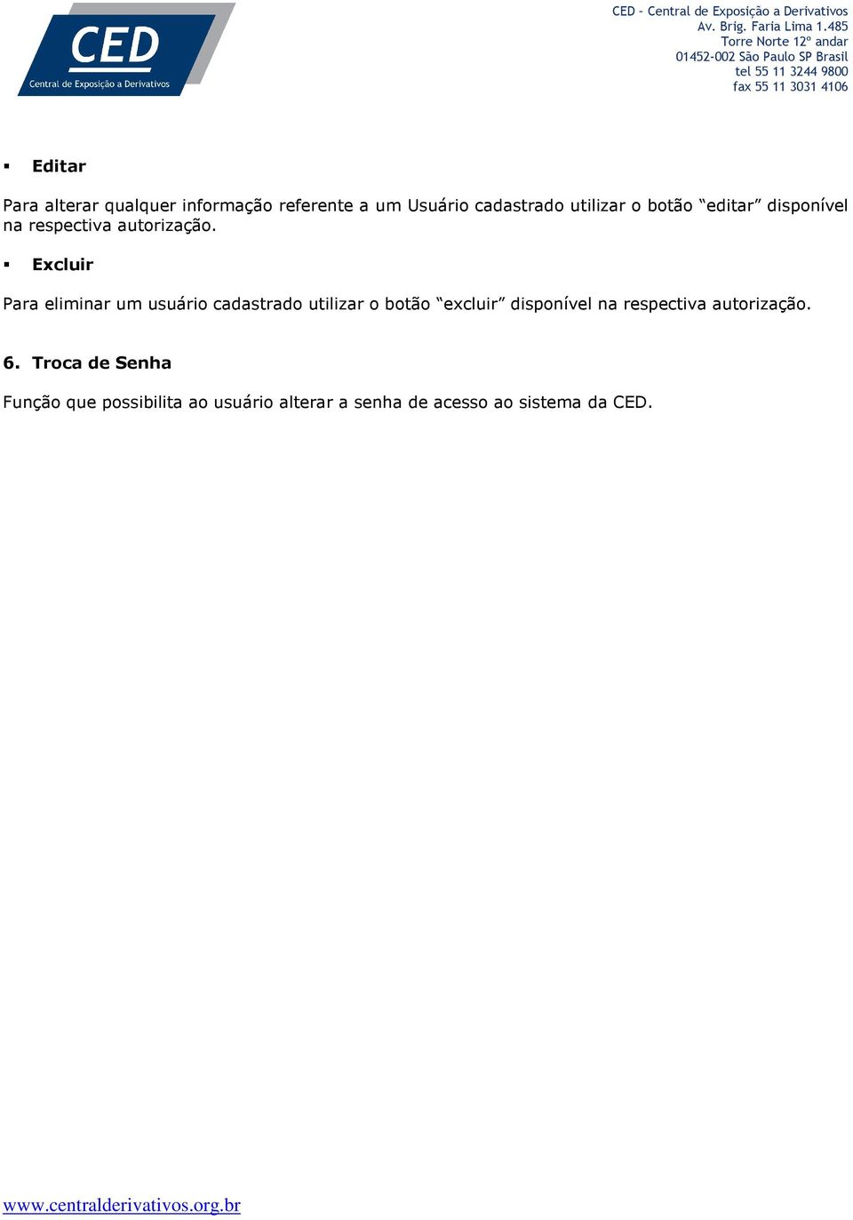 Excluir Para eliminar um usuário cadastrado utilizar o botão excluir disponível na