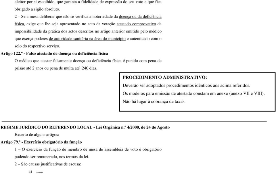 actos descritos no artigo anterior emitido pelo médico que exerça poderes de autoridade sanitária na área do município e autenticado com o selo do respectivo serviço. Artigo 122.