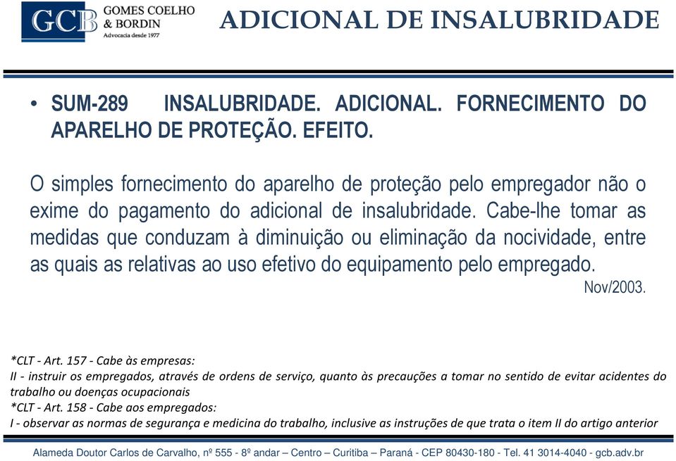 Cabe-lhe tomar as medidas que conduzam à diminuição ou eliminação da nocividade, entre as quais as relativas ao uso efetivo do equipamento pelo empregado. Nov/2003. *CLT-Art.