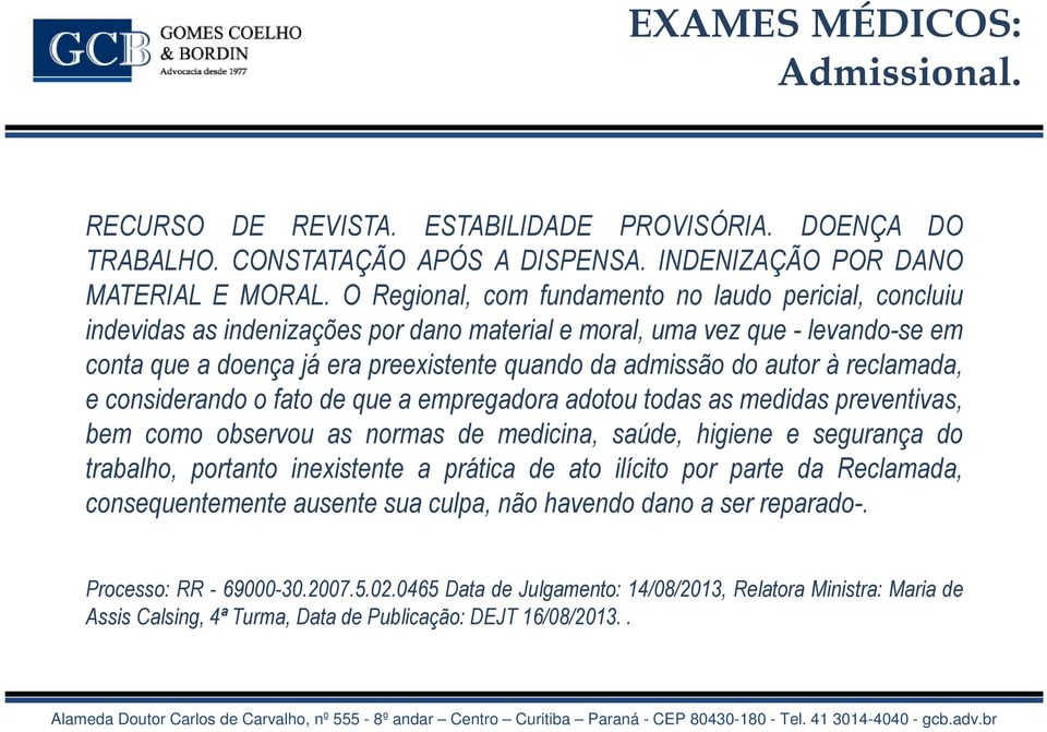 autor à reclamada, e considerando o fato de que a empregadora adotou todas as medidas preventivas, bem como observou as normas de medicina, saúde, higiene e segurança do trabalho, portanto