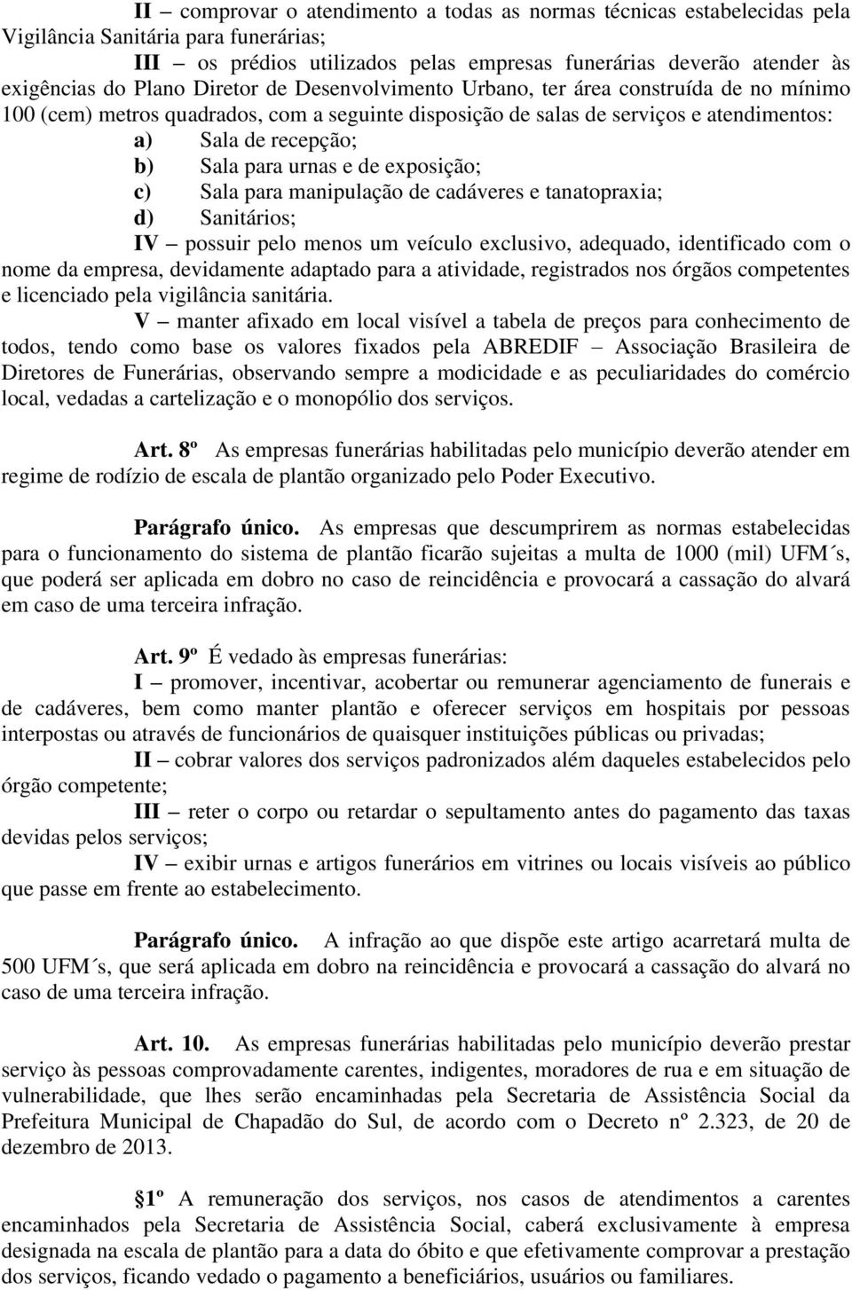 urnas e de exposição; c) Sala para manipulação de cadáveres e tanatopraxia; d) Sanitários; IV possuir pelo menos um veículo exclusivo, adequado, identificado com o nome da empresa, devidamente