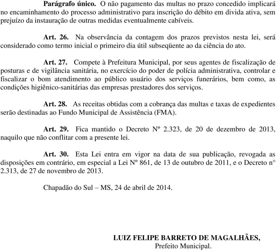 eventualmente cabíveis. Art. 26. Na observância da contagem dos prazos previstos nesta lei, será considerado como termo inicial o primeiro dia útil subseqüente ao da ciência do ato. Art. 27.