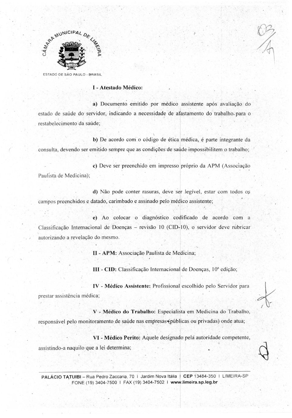 para o restabelecimento da saúde; b) De acordo como código de ética médica, é parte integrante da consulta, devendo ser emitido sempre que as condições de saúde impossibilitem o trabalho; Paulista