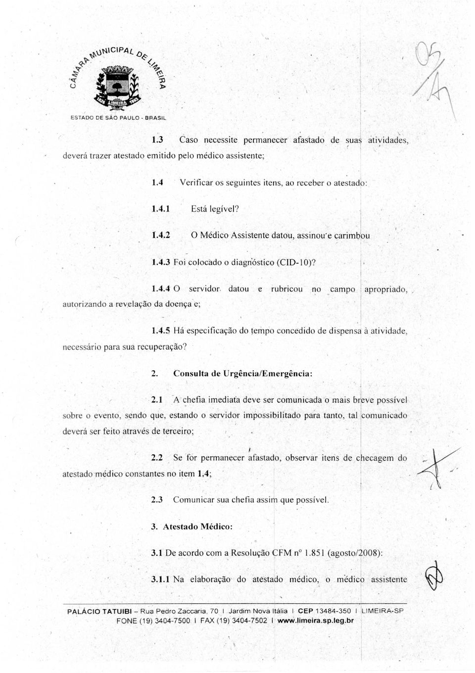 datou e rubricou no campo apropriado, necessário para sua recuperação? 1.4.5 Há especificação do tempo concedido de dispensa à atividade, 2. Consulta de Urgência/Emergência: 2.