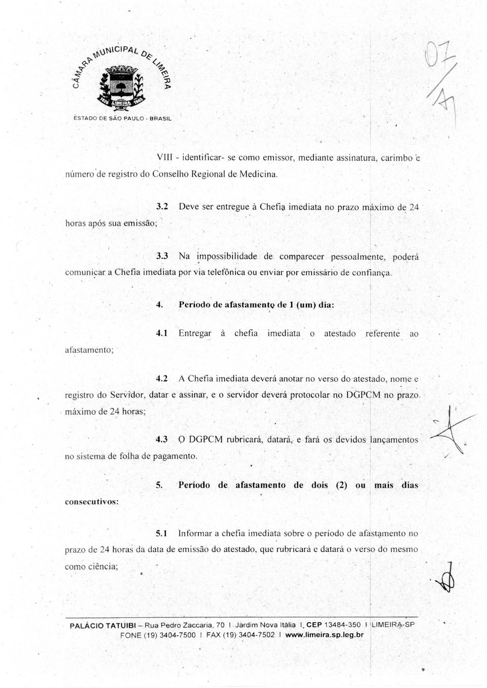 3 Na impossibilidade de comparecer pessoalmente, poderá comunicar a Chefia imediata por via telefônica ou enviar por emissário de confiança.. Período de afastamento de 1 (um) dia: afastamento; 4.