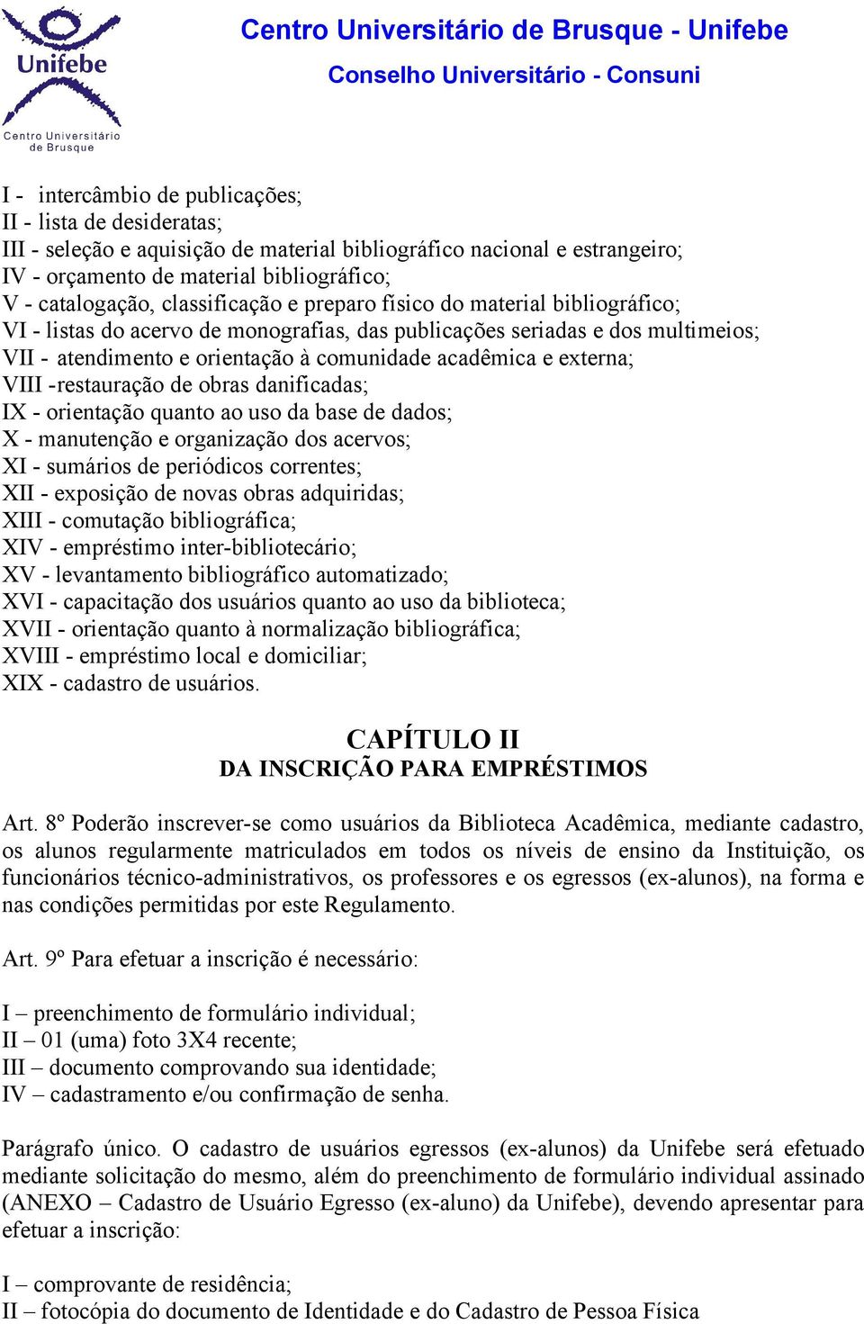 externa; VIII -restauração de obras danificadas; IX - orientação quanto ao uso da base de dados; X - manutenção e organização dos acervos; XI - sumários de periódicos correntes; XII - exposição de