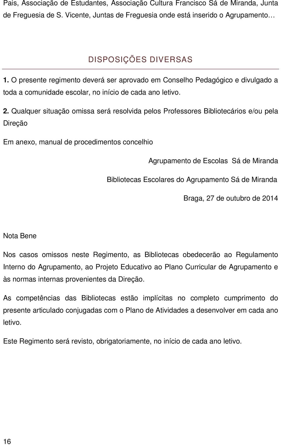 Qualquer situação omissa será resolvida pelos Professores Bibliotecários e/ou pela Direção Em anexo, manual de procedimentos concelhio Agrupamento de Escolas Sá de Miranda Bibliotecas Escolares do