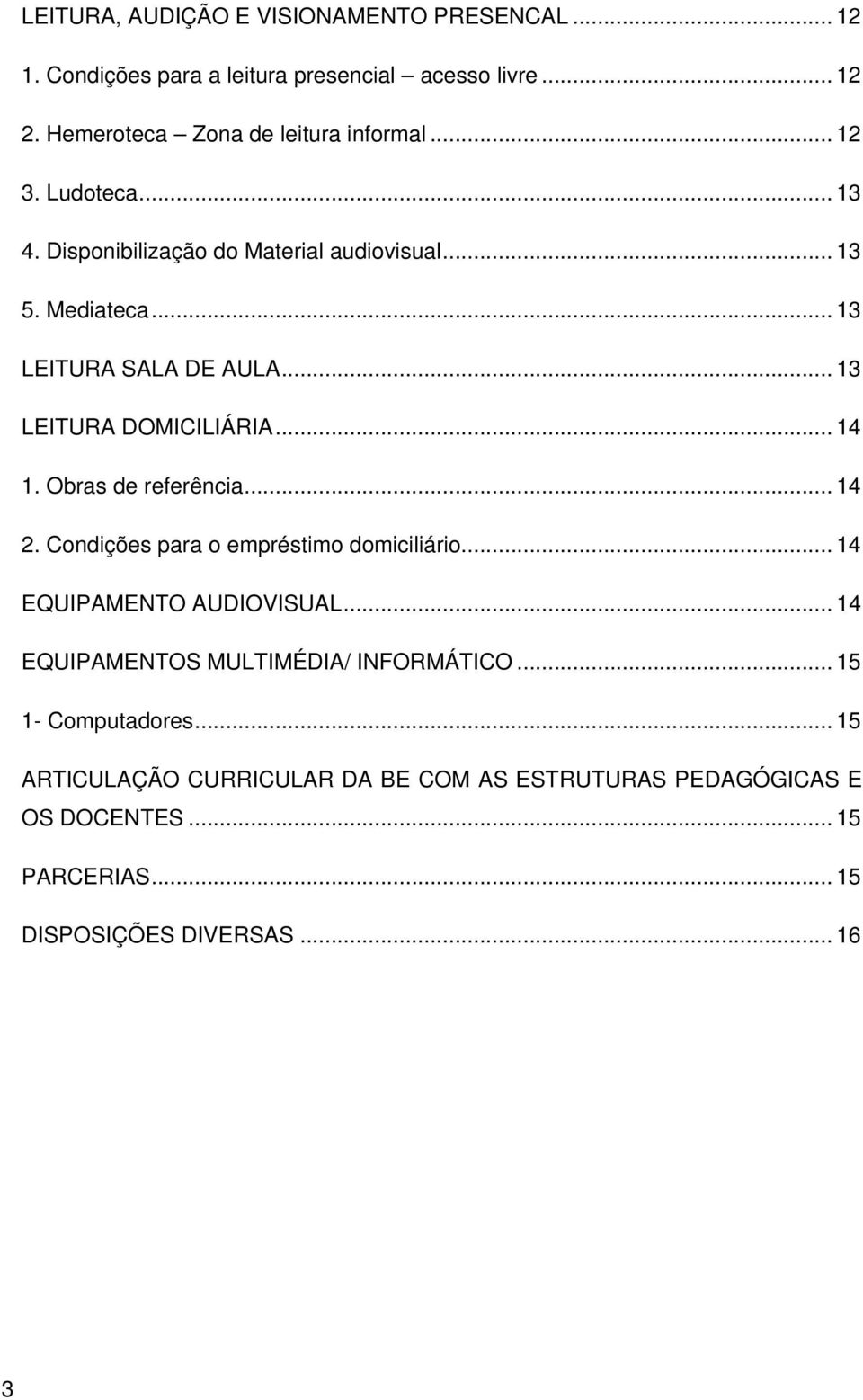 Obras de referência... 14 2. Condições para o empréstimo domiciliário... 14 EQUIPAMENTO AUDIOVISUAL... 14 EQUIPAMENTOS MULTIMÉDIA/ INFORMÁTICO.