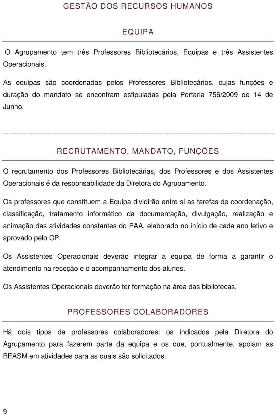 RECRUTAMENTO, MANDATO, FUNÇÕES O recrutamento dos Professores Bibliotecárias, dos Professores e dos Assistentes Operacionais é da responsabilidade da Diretora do Agrupamento.