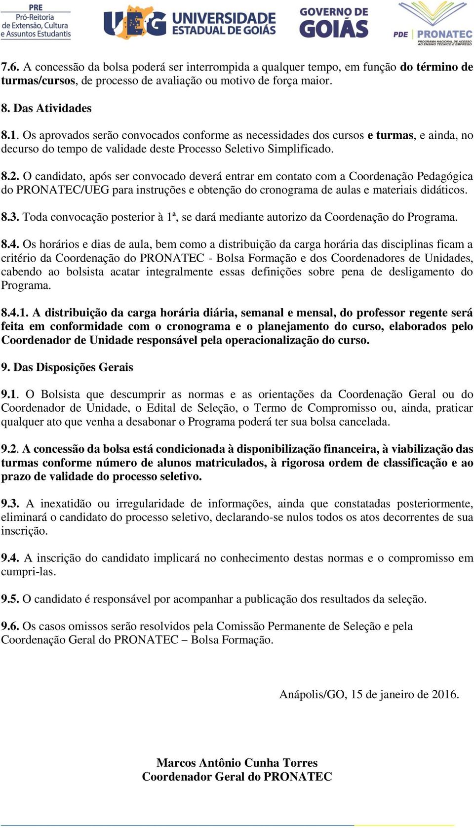 O candidato, após ser convocado deverá entrar em contato com a Coordenação Pedagógica do PRONATEC/UEG para instruções e obtenção do cronograma de aulas e materiais didáticos. 8.3.