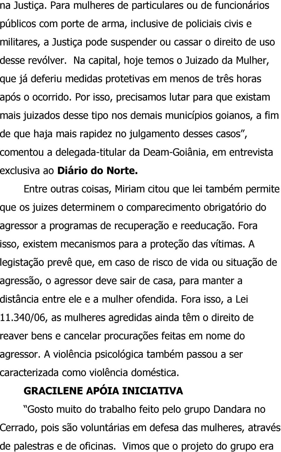 Por isso, precisamos lutar para que existam mais juizados desse tipo nos demais municípios goianos, a fim de que haja mais rapidez no julgamento desses casos, comentou a delegada-titular da