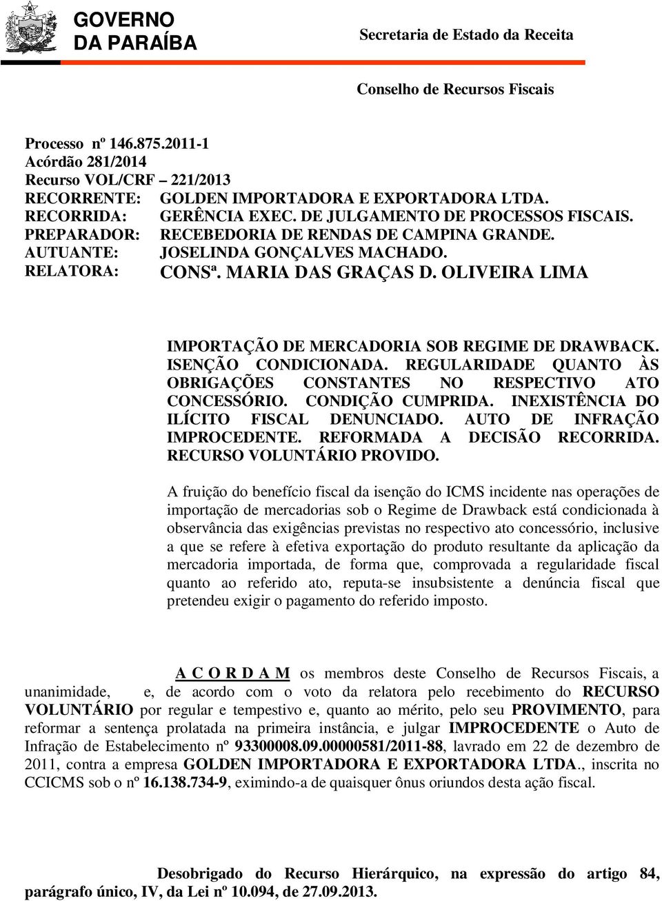 OLIVEIRA LIMA IMPORTAÇÃO DE MERCADORIA SOB REGIME DE DRAWBACK. ISENÇÃO CONDICIONADA. REGULARIDADE QUANTO ÀS OBRIGAÇÕES CONSTANTES NO RESPECTIVO ATO CONCESSÓRIO. CONDIÇÃO CUMPRIDA.