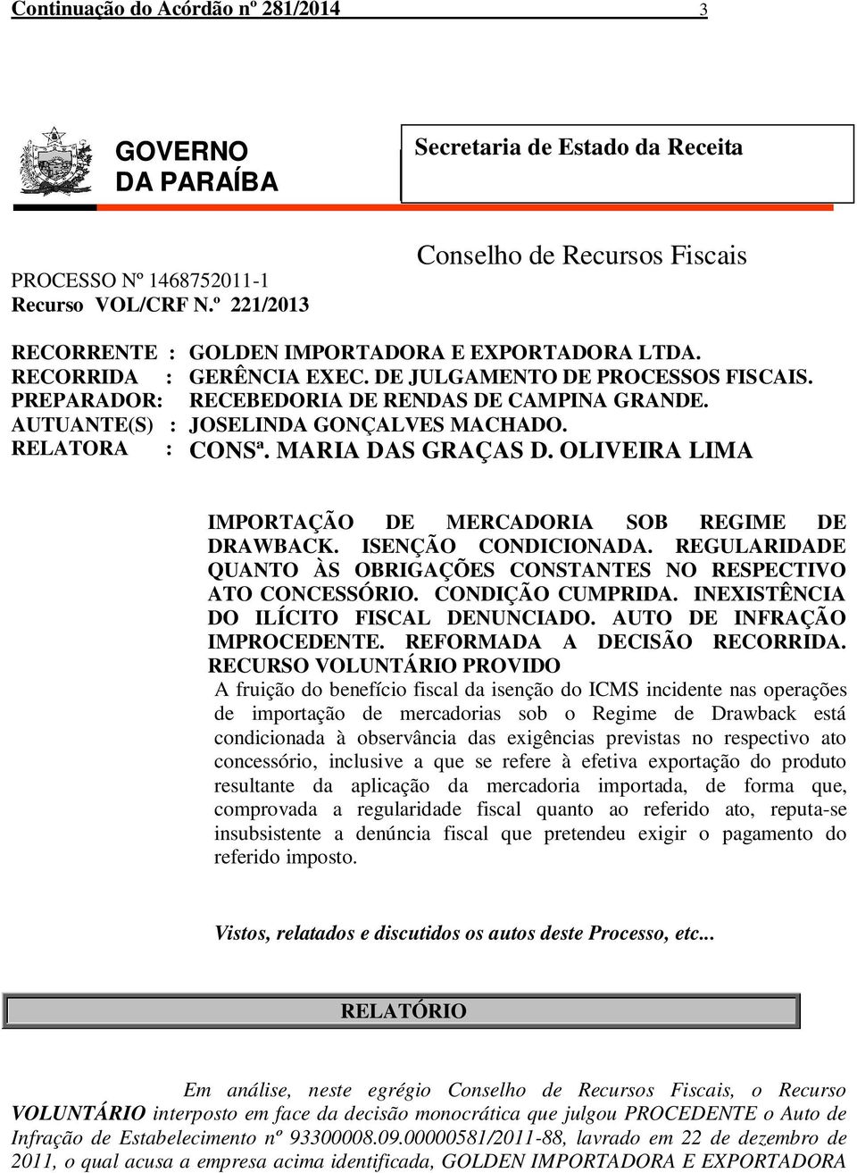 PREPARADOR: RECEBEDORIA DE RENDAS DE CAMPINA GRANDE. AUTUANTE(S) : JOSELINDA GONÇALVES MACHADO. RELATORA : CONSª. MARIA DAS GRAÇAS D. OLIVEIRA LIMA IMPORTAÇÃO DE MERCADORIA SOB REGIME DE DRAWBACK.