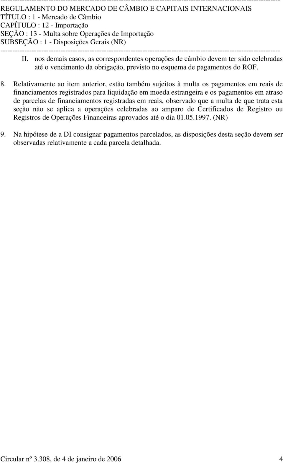 financiamentos registradas em reais, observado que a multa de que trata esta seção não se aplica a operações celebradas ao amparo de Certificados de Registro ou Registros de Operações Financeiras