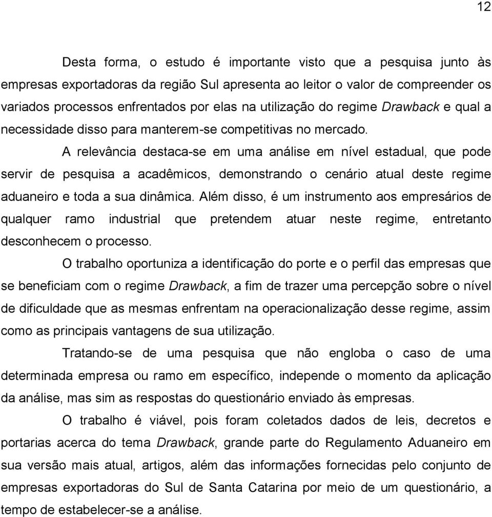 A relevância destaca-se em uma análise em nível estadual, que pde servir de pesquisa a acadêmics, demnstrand cenári atual deste regime aduaneir e tda a sua dinâmica.