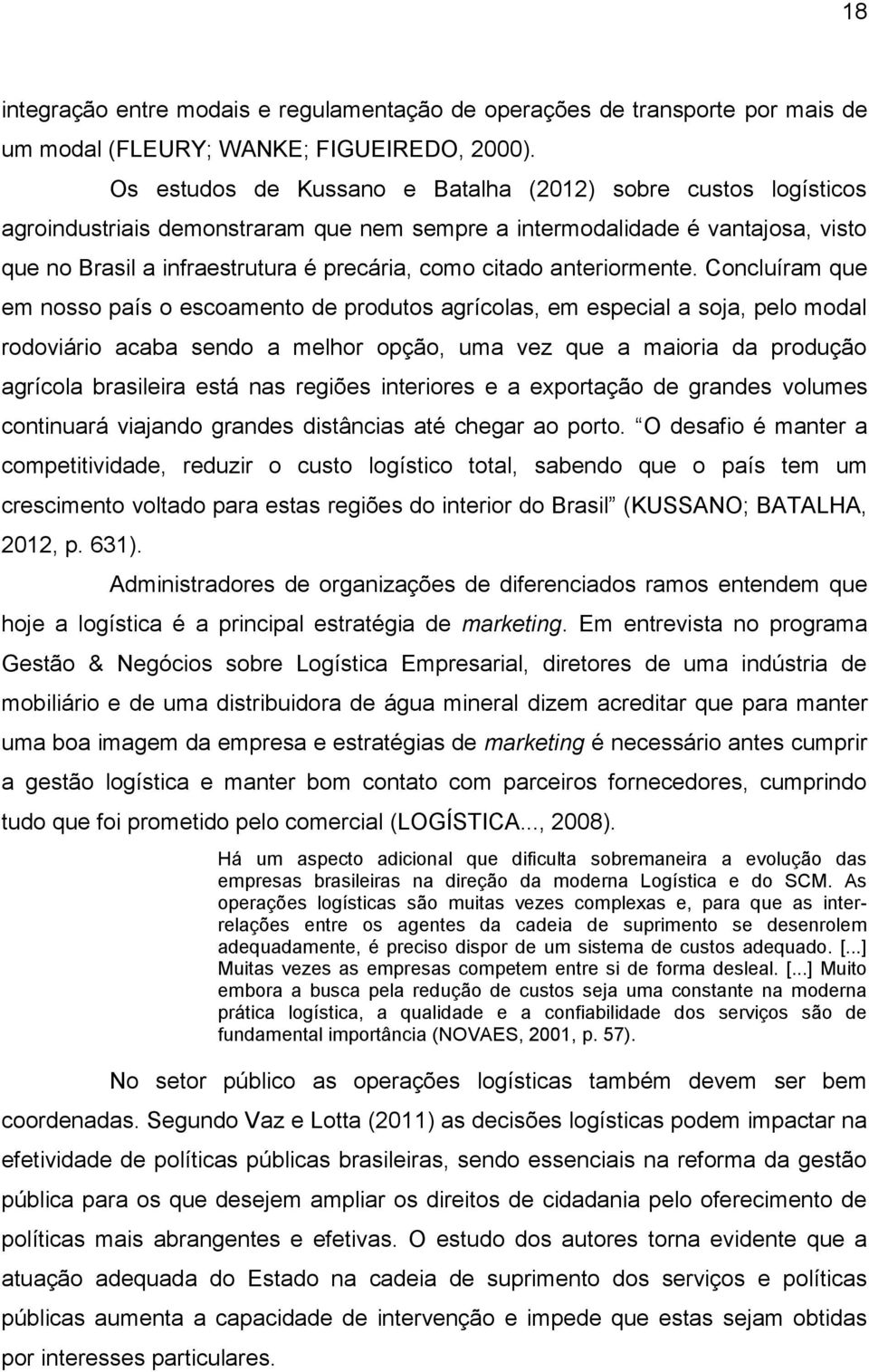 Cncluíram que em nss país escament de prduts agríclas, em especial a sja, pel mdal rdviári acaba send a melhr pçã, uma vez que a mairia da prduçã agrícla brasileira está nas regiões interires e a