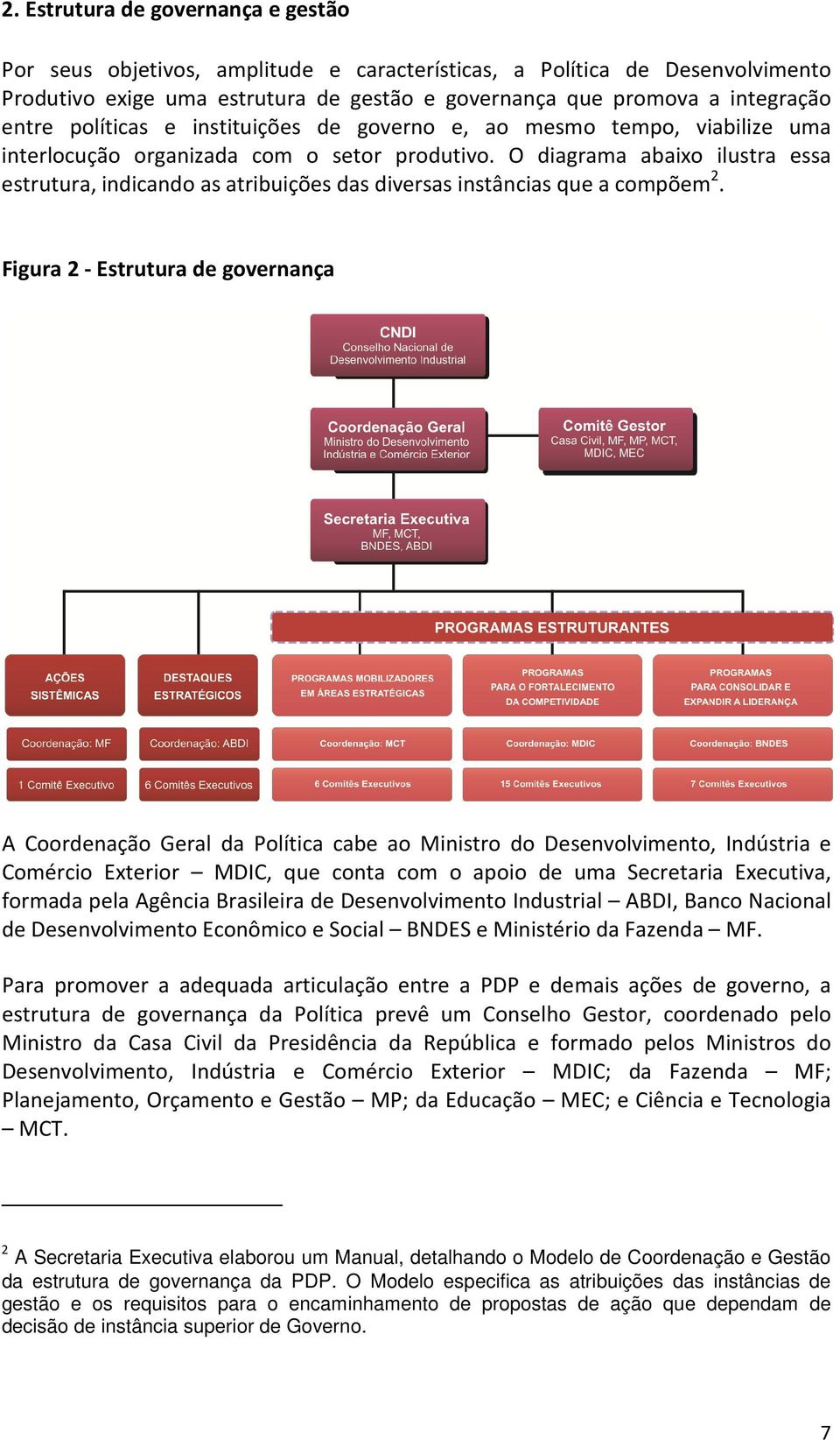 O diagrama abaixo ilustra essa estrutura, indicando as atribuições das diversas instâncias que a compõem 2.