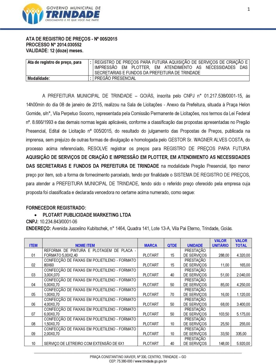 PREFEITURA DE TRINDADE : PREGÃO PRESENCIAL A PREFEITURA MUNICIPAL DE TRINDADE GOIÁS, inscrita pelo CNPJ n 01.217.