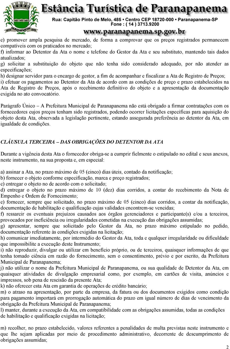 encargo de gestor, a fim de acompanhar e fiscalizar a Ata de Registro de Preços; i) efetuar os pagamentos ao Detentor da Ata de acordo com as condições de preço e prazo estabelecidos na Ata de